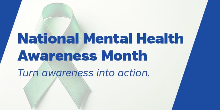 "National Mental Health Awareness Month, Turn awareness into action"